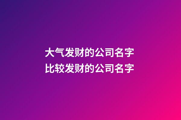 大气发财的公司名字 比较发财的公司名字-第1张-公司起名-玄机派